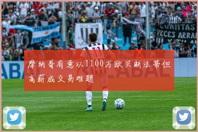 摩纳哥有意以1100万欧买断法蒂但高薪成交易难题